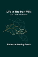 Life In The Iron-Mills; Or, The Korl Woman Rebecca Harding Davis Taschenbuch