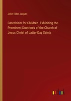 Catechism For Children. Exhibiting The Prominent Doctrines Of The Church Of...
