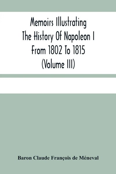 Memoirs Illustrating The History Of Napoleon I From 1802 To 1815 (Volume Iii)-image