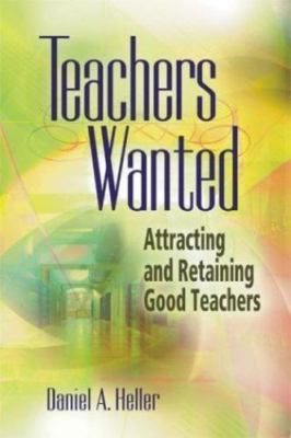 Teachers Wanted: Attracting and Retaining Good Teachers by Daniel A. Heller