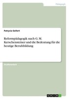ReformpäDagogik Nach G. M. Kerschensteiner Und Die Bedeutung FüR Die Heutige Ber