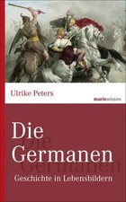 Die Germanen | Geschichte in Lebensbildern | Ulrike Peters | Buch | marixwissen
