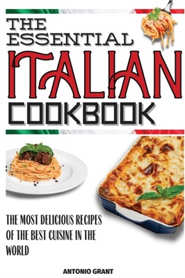 Grant - Essential Italian Cookbook  The Most Delicious Recipes Of The  - X555z