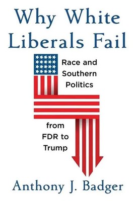 Why White Liberals Fail | Race and Southern Politics from FDR to Trump | Badger