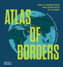 Atlas of Borders: Walls, Migrations and Conflict in 70 Maps by Xemartin Laborde