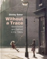 Without A Trace | Manchester And Salford In The 1960S | Shirley Baker | Englisch