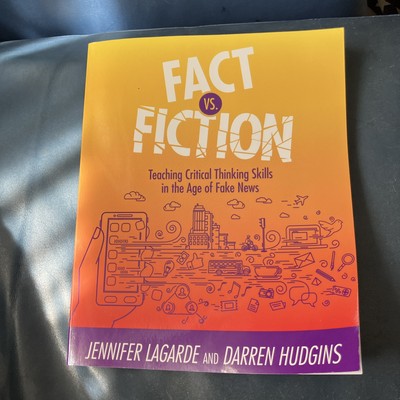 Fact vs. Fiction : Teaching Critical Thinking Skills in the Age of Fake News by