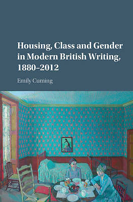 Housing, Class and Gender in Modern British Writing, 1880–2012 Cuming Hardback