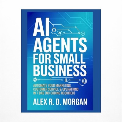 AI Agents for Small Business: Automate Your Marketing, Customer Service & Ope...