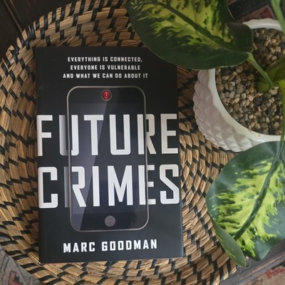 Future Crimes : Everything Is Connected, Everyone Is Vulnerable and What We Can