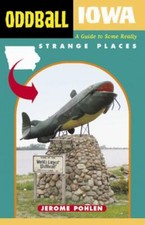 Oddball Ser.: Oddball Iowa : A Guide to Some Really Strange Places by Je...