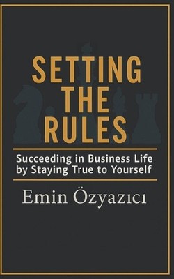 Setting the Rules: Succeeding in Business Life by Staying True to Yourself by Em