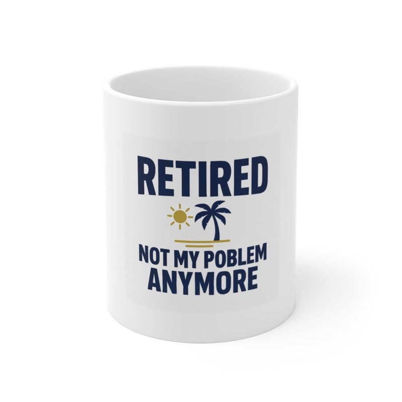 Retirement Mug Gift - Funny Retired Not My Problem Anymore Coffee Mug