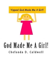 God Made Me A Girl: Yippee! God Made Me A Girl! by Chefonda D. Caldwell (English