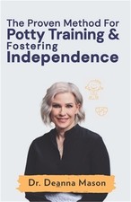 The Proven Method for Potty Training & Fostering Independence (Paperback or Soft