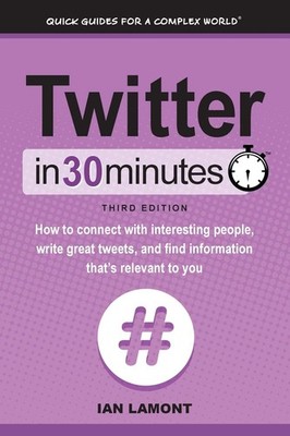 Twitter In 30 Minutes (3rd Edition): How to connect with interesting people,...
