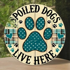 2D Flat, 1pc Spoiled Dogs Live Here Round Aluminum Wall Sign - 8x8 Inch Waterpro