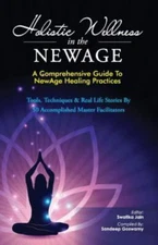 Holistic Wellness in the Newage : A Comprehensive Guide to Newage Healing Pra...