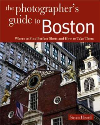 Photographing Boston: Where to Find Perfect Shots and How to Take Them by Howell