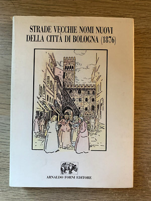 Straßen alte neue Namen der Stadt Bologna 1876. Arnaldo Forni 1990