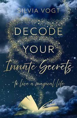 Decode Your Innate Secrets, Silvia Vogt,  Paperbac