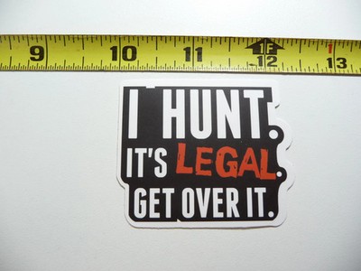 I HUNT IT'S LEGAL GET OVER IT SMALL STICKER DECAL HUNTER HUNTING WILDLIFE