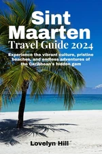 Sint Maarten Travel Guide 2024: Discover the Best Kept Secrets and Hidden Ge...