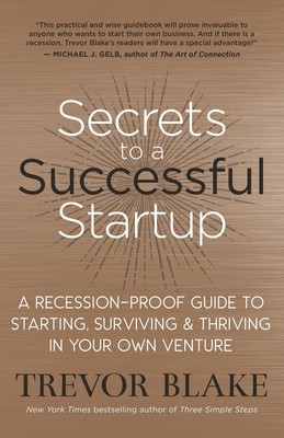 Secrets to a Successful Startup: A Recession-Proof Guide to Starting, Surviv...