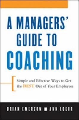 Manager's Guide to Coaching : Simple and Effective Ways to Get the Best