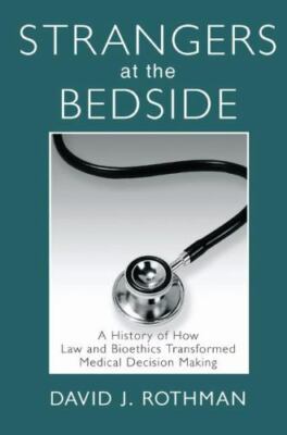 Strangers at the Bedside : A History of How Law and Bioethics Transformed Med...