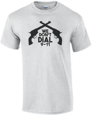 We don't dial 911 - Pro Gun T-Shirt