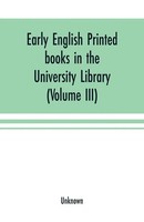 Early English Printed Books In The University Library, Cambridge (1475 To...
