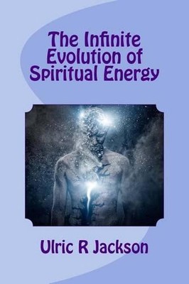 The Infinite Evolution of Spiritual Energy by Ulric R. Jackson (English) Paperba