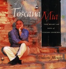 Toscana Mia: The Heart and Soul of Tuscan Cooking