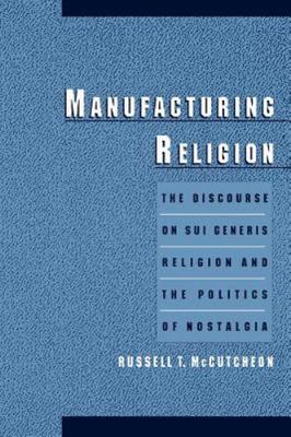 Manufacturing Religion: The Discourse on Sui Generis Religion and the Politics o