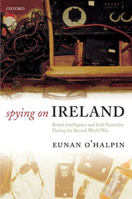 Spying on Ireland: British Intelligence and Irish... - O'Halpin, Eunan