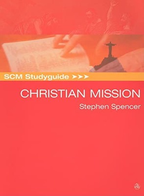 SCM Studyguide: Christian Mission By Stephen Spencer