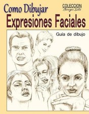 Como Dibujar Expresiones Faciales: La Anatomia Humana (Coleccion Borges Soto)