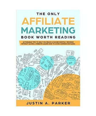 The Only Affiliate Marketing Book Worth Reading: Actionable Tips To Help You Rea