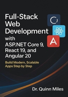 Full-Stack Web Development with ASP.NET Core 9, React 19, and Angular 20: Build 
