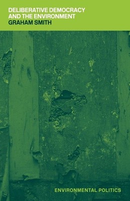 Deliberative Democracy and the Environment (Environmental Politi