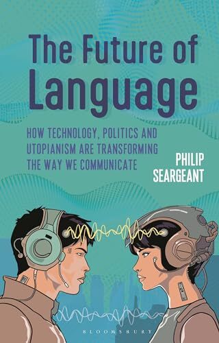 Future of Language : How Technology, Politics and Utopianism Are Transforming