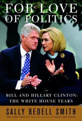 For Love of Politics: Bill and Hillar- hardcover, Sally Bedell Smith, 1400063248