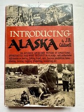 Introducing Alaska An Accurate Up-To-Date Picture 1st Ed 1947 By J.B. Caldwell