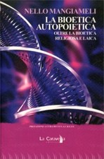 LIBRO LA BIOETICA AUTOPOIETICA. OLTRE LA BIOETICA RELIGIOSA -NELLO MANGIAMELI