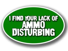 I FIND YOUR LACK OF AMMO DISTURBING DECAL STICKER 2ND AMENDMENT GUN RIGHTS