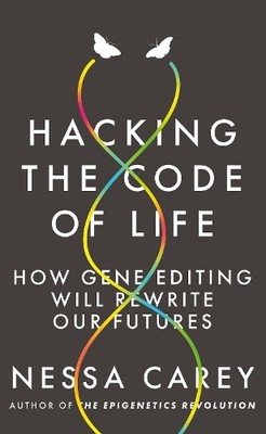 Hacking the Code of Life: How gene edi..., Carey, Nessa