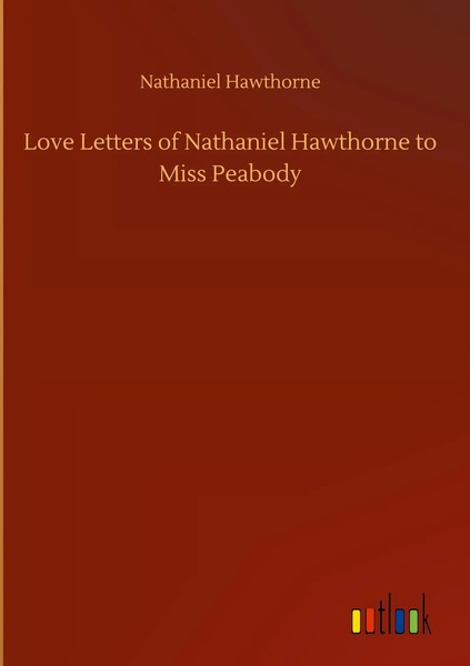 Nathaniel Hawthorne | Love Letters Of Nathaniel Hawthorne To Miss Peabody | Buch-image