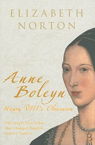 Anne Boleyn: Henry VIII's Obsession By Elizabeth Norton