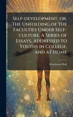 Self-development; or, The Unfolding of the Faculties Under Self-culture. A Serie